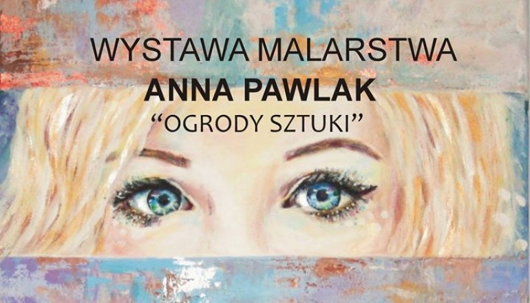 Wystawa Malarstwa: Anna Pawlak "Ogrody sztuki"