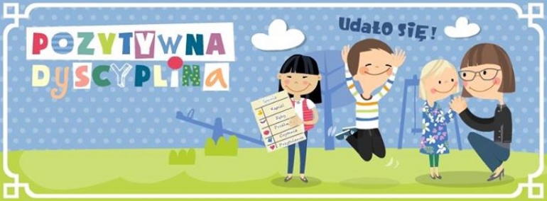 Jak być dobrym i skutecznym rodzicem, czyli wprowadzenie do POZYTYWNEJ DYSCYPLINY