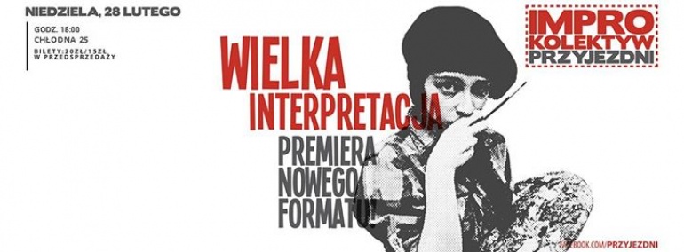 „Wielka Interpretacja” - premiera! Impro Kolektyw Przyjezdni @ Chłodna 25