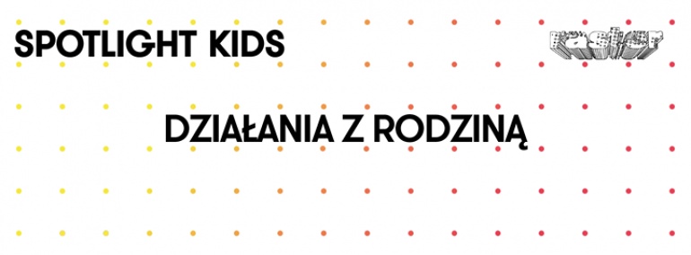 Warsztaty rodzinne towarzyszące wystawie"Działania z rodziną", organizowane przez Spotlight Kids.