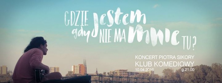 Gdzie jestem, gdy nie ma mnie tu? - koncert Piotra Sikory