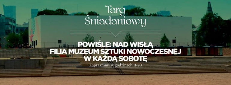 Targ Śniadaniowy na Powiślu, przy Muzeum nad Wisłą (filia MSN)